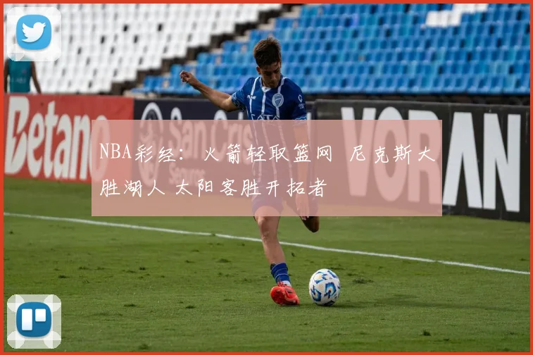 NBA彩经：火箭轻取篮网  尼克斯大胜湖人 太阳客胜开拓者