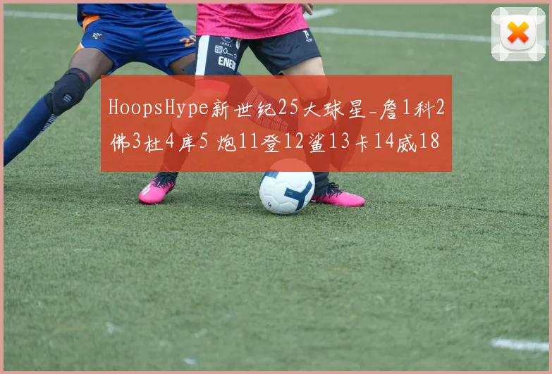 HoopsHype新世纪25大球星_詹1科2佛3杜4库5 炮11登12鲨13卡14威18